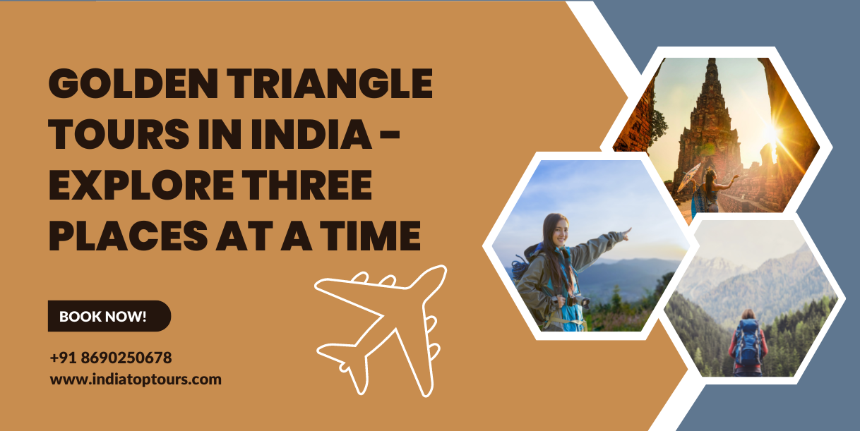 Golden Triangle Tours in India – Explore Three Places at a Time