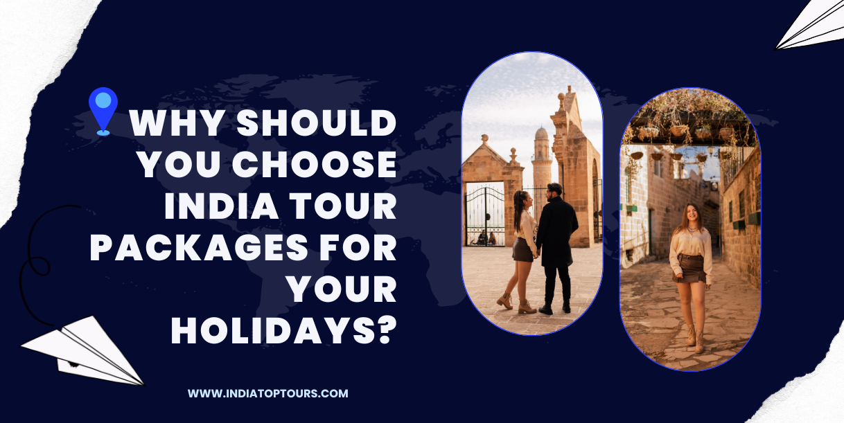 Why Should You Choose India Tour Packages For Your Holidays?