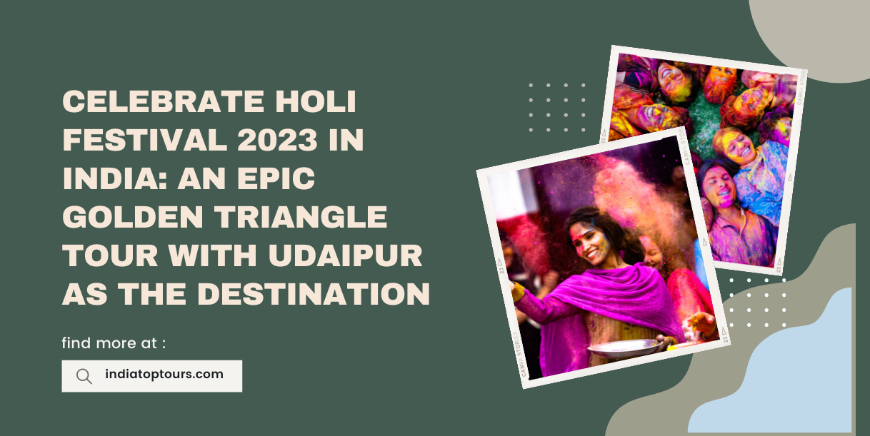 Celebrate Holi Festival 2023 In India: An Epic Golden Triangle Tour With Udaipur As The Destination