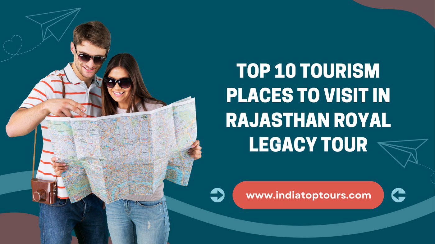 Top 10 Tourism Places to Visit In Rajasthan Royal Legacy Tour